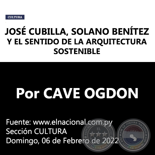 JOSÉ CUBILLA, SOLANO BENÍTEZ Y EL SENTIDO DE LA ARQUITECTURA SOSTENIBLE - Por CAVE OGDON - Domingo, 06 de Febrero de 2022